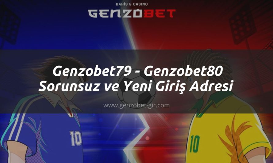 Genzobet79 – Genzobet80 Sorunsuz ve Yeni Giriş Adresi 
